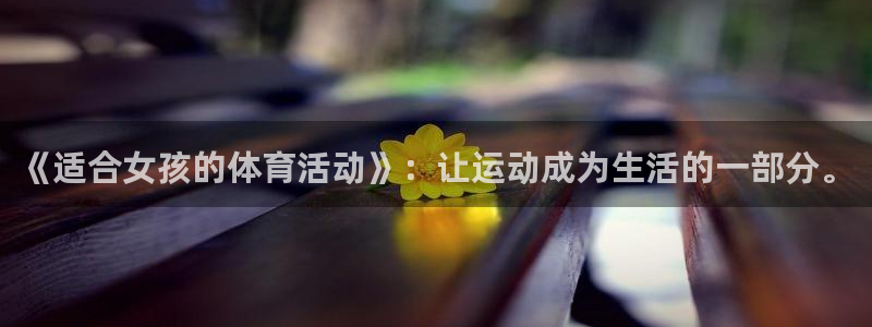 三亿体育登录：《适合女孩的体育活动》：让运动成为生活的一部分。